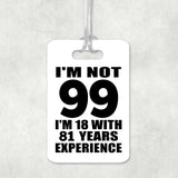 99th Birthday I'm Not 99 I'm 18 With 81 Years Experience - Luggage Bag Tag