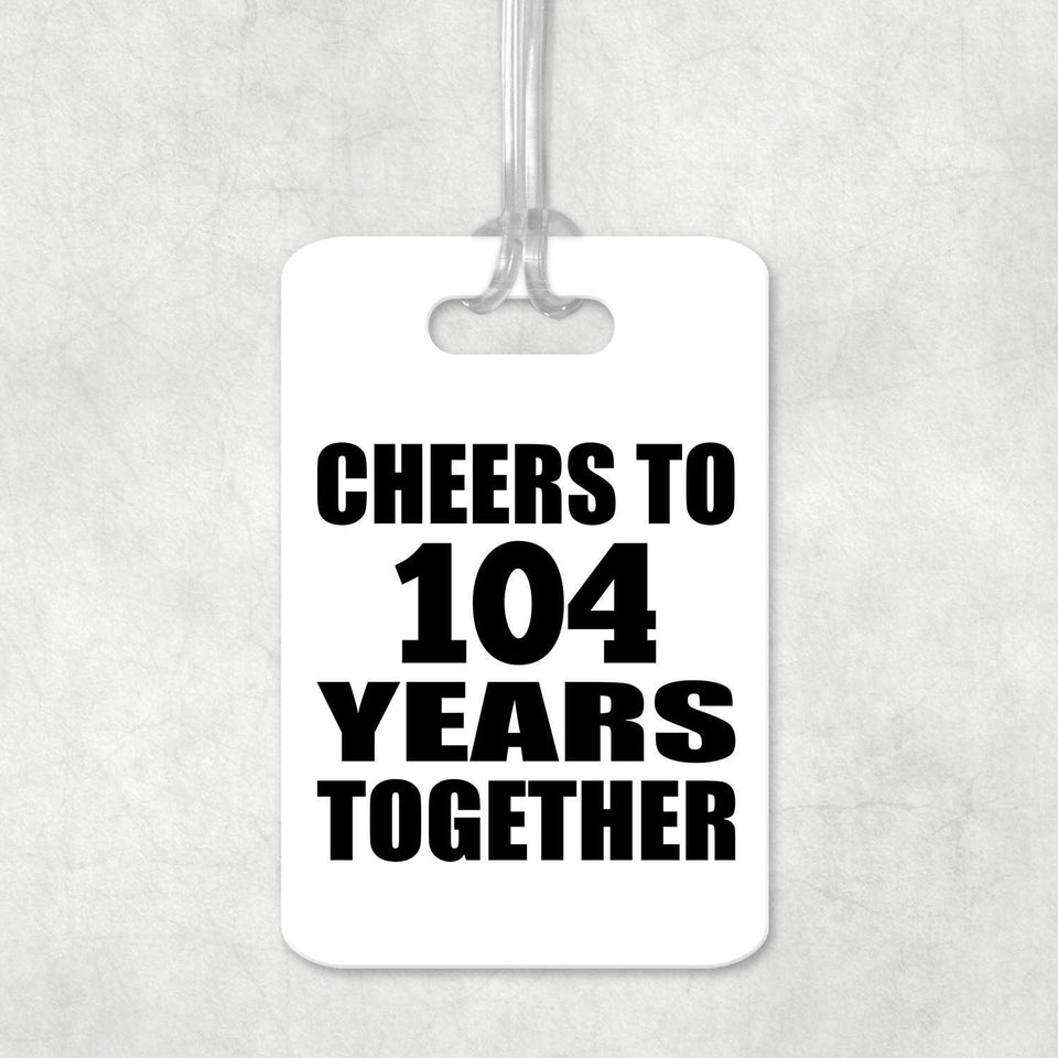 104th Anniversary Cheers To 104 Years Together - Luggage Bag Tag