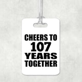 107th Anniversary Cheers To 107 Years Together - Luggage Bag Tag