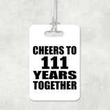 111th Anniversary Cheers To 111 Years Together - Luggage Bag Tag