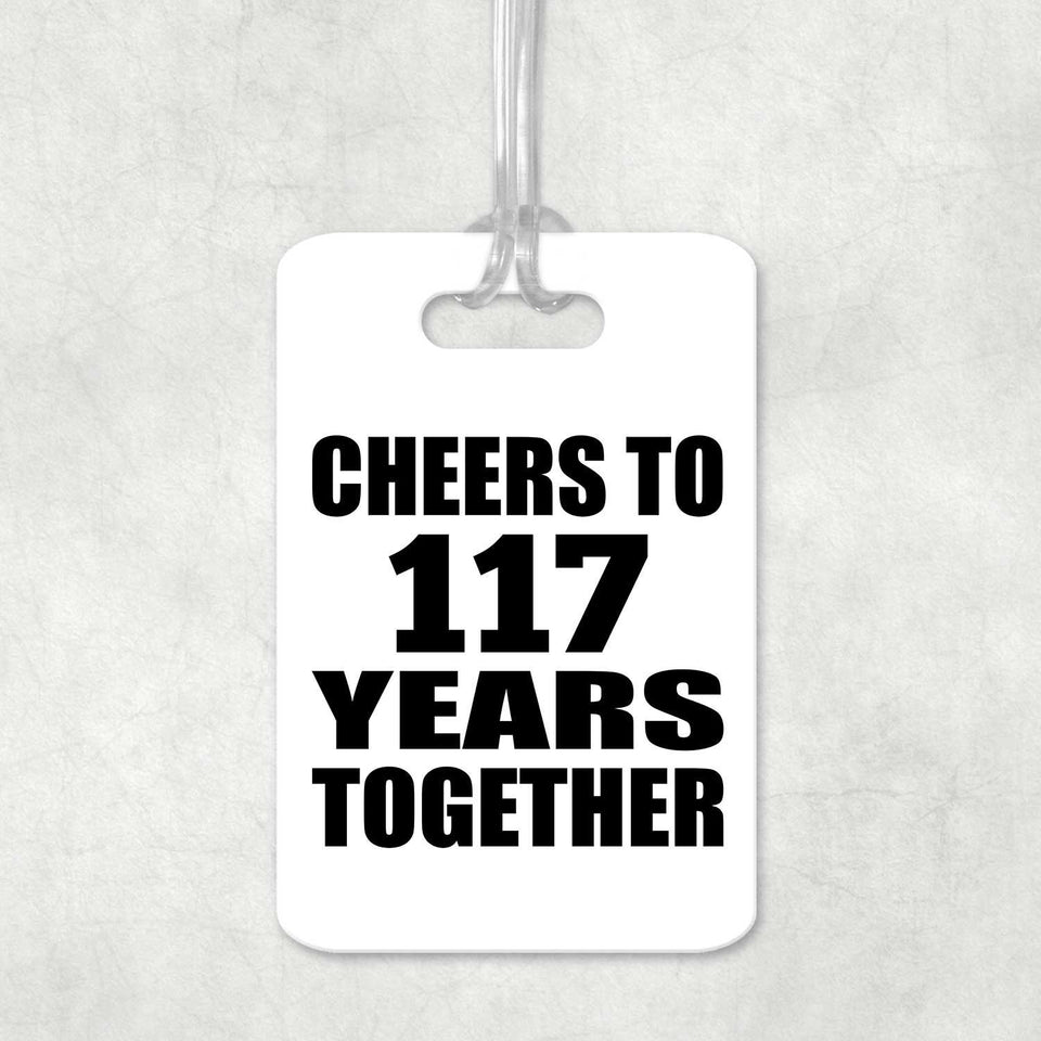 117th Anniversary Cheers To 117 Years Together - Luggage Bag Tag