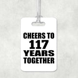 117th Anniversary Cheers To 117 Years Together - Luggage Bag Tag