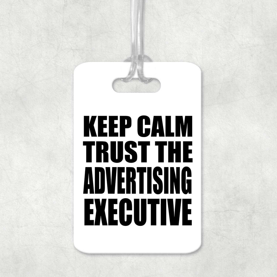 Keep Calm and Trust The Advertising Executive - Luggage Bag Tag