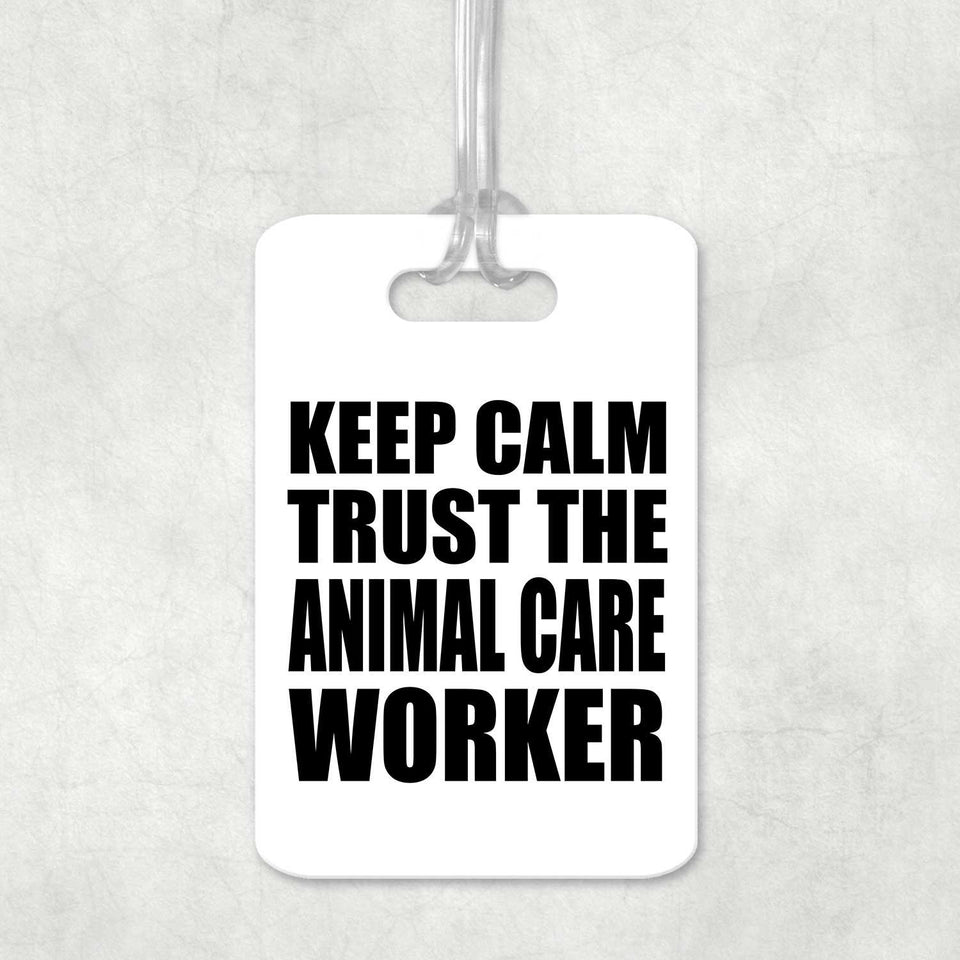 Keep Calm and Trust The Animal Care Worker - Luggage Bag Tag