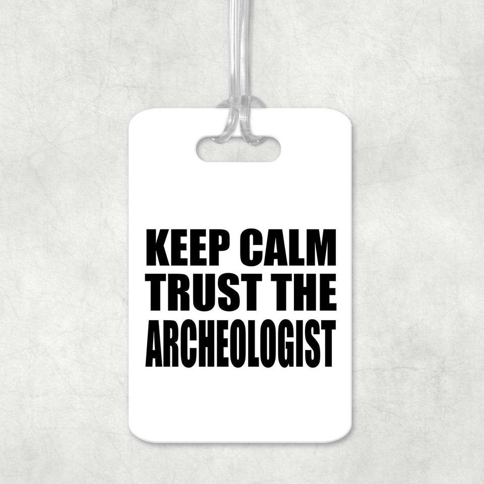 Keep Calm and Trust The Archeologist - Luggage Bag Tag