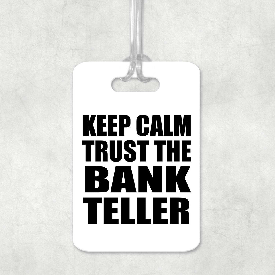 Keep Calm and Trust The Bank Teller - Luggage Bag Tag