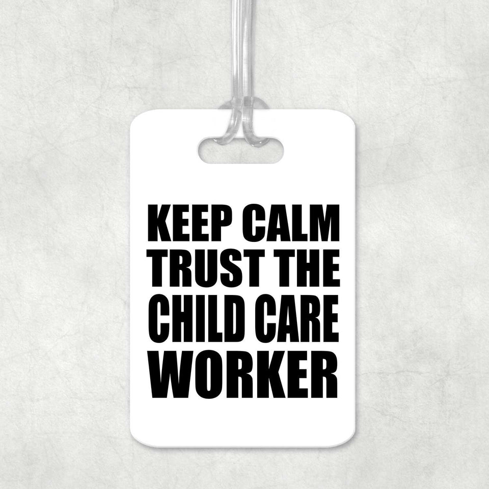 Keep Calm and Trust The Child Care Worker - Luggage Bag Tag