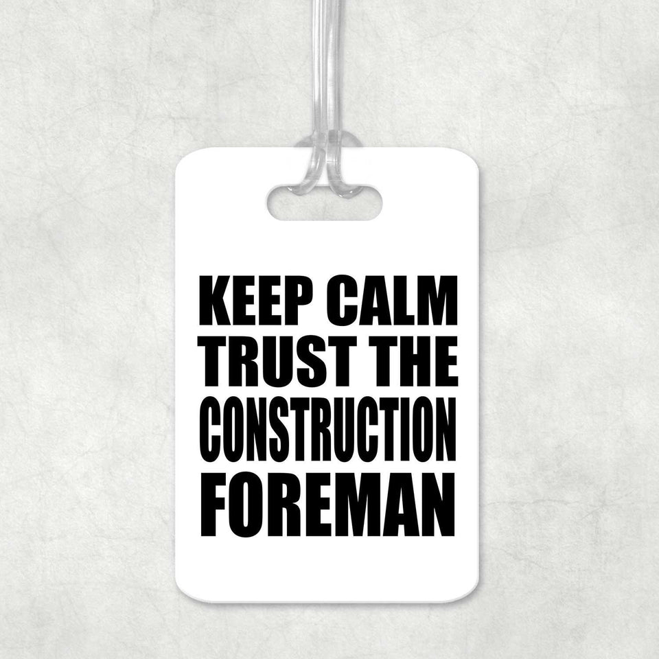 Keep Calm and Trust The Construction Foreman - Luggage Bag Tag