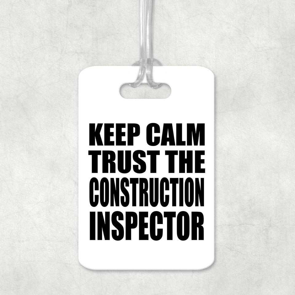 Keep Calm and Trust The Construction Inspector - Luggage Bag Tag