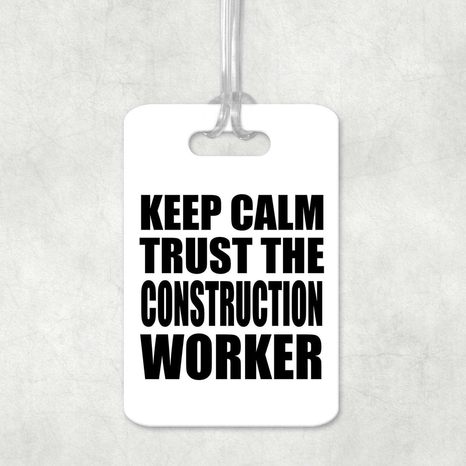 Keep Calm and Trust The Construction Worker - Luggage Bag Tag