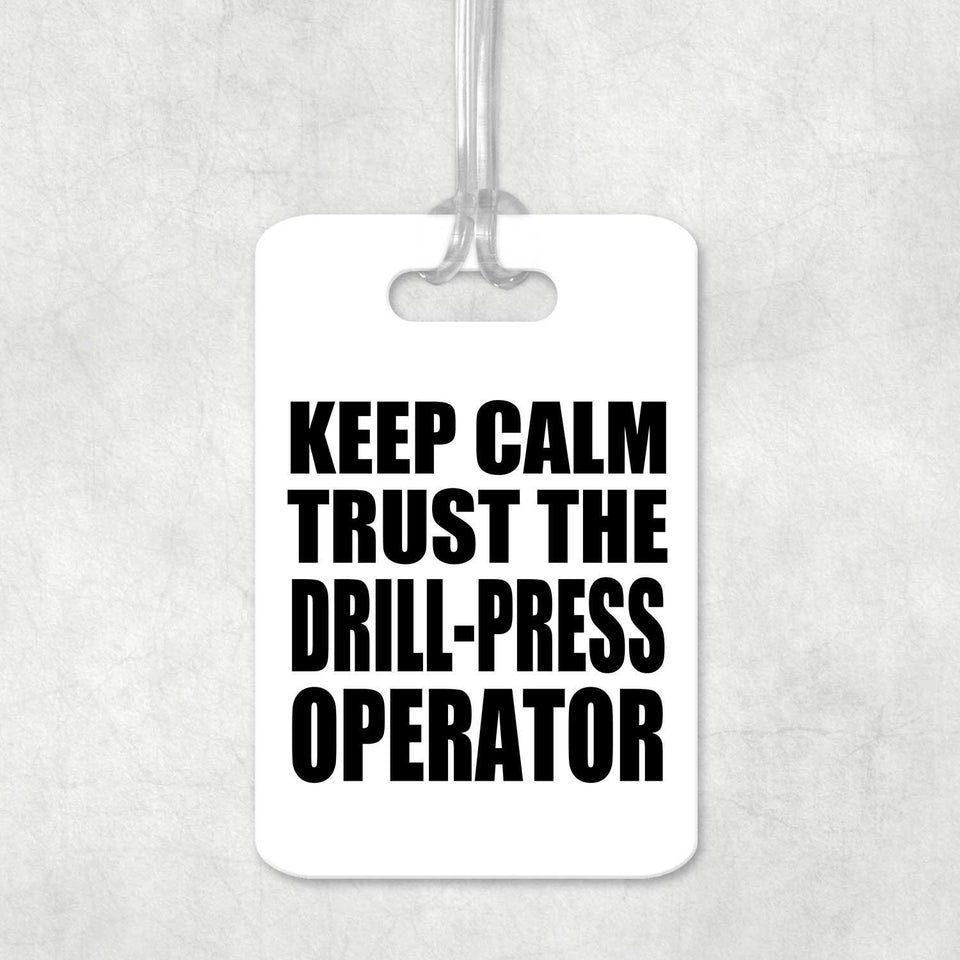 Keep Calm and Trust The Drill-Press Operator - Luggage Bag Tag