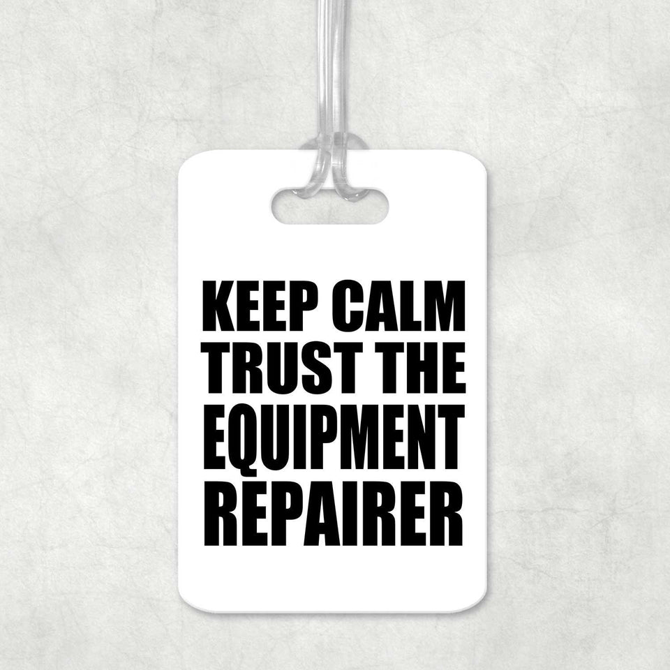 Keep Calm and Trust The Equipment Repairer - Luggage Bag Tag
