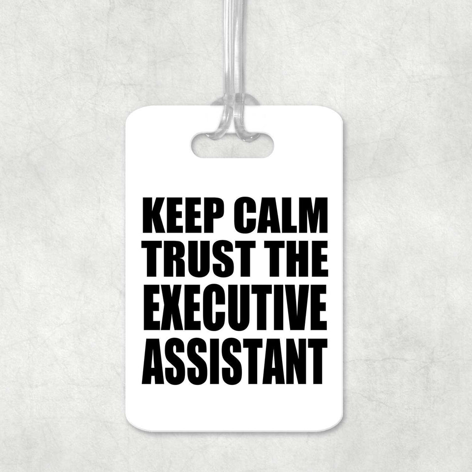 Keep Calm and Trust The Executive Assistant - Luggage Bag Tag