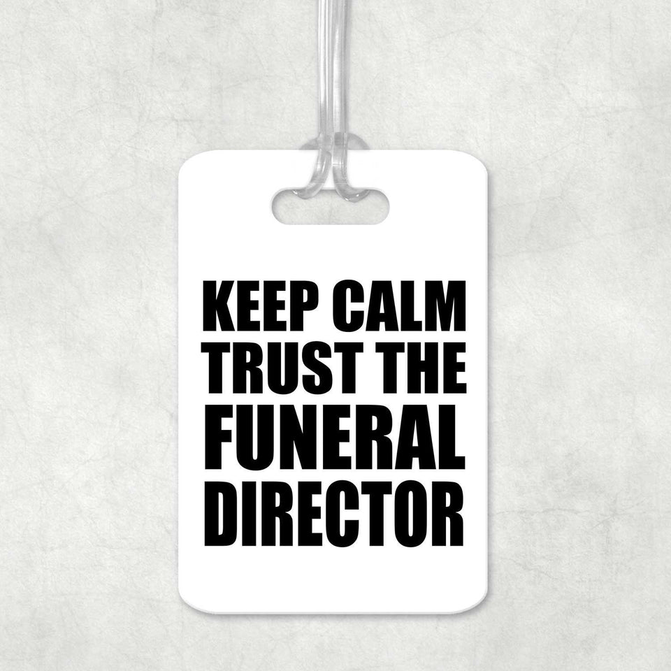 Keep Calm and Trust The Funeral Director - Luggage Bag Tag
