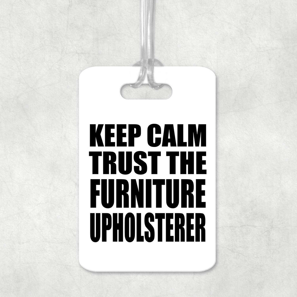 Keep Calm and Trust The Furniture Upholsterer - Luggage Bag Tag