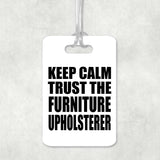 Keep Calm and Trust The Furniture Upholsterer - Luggage Bag Tag