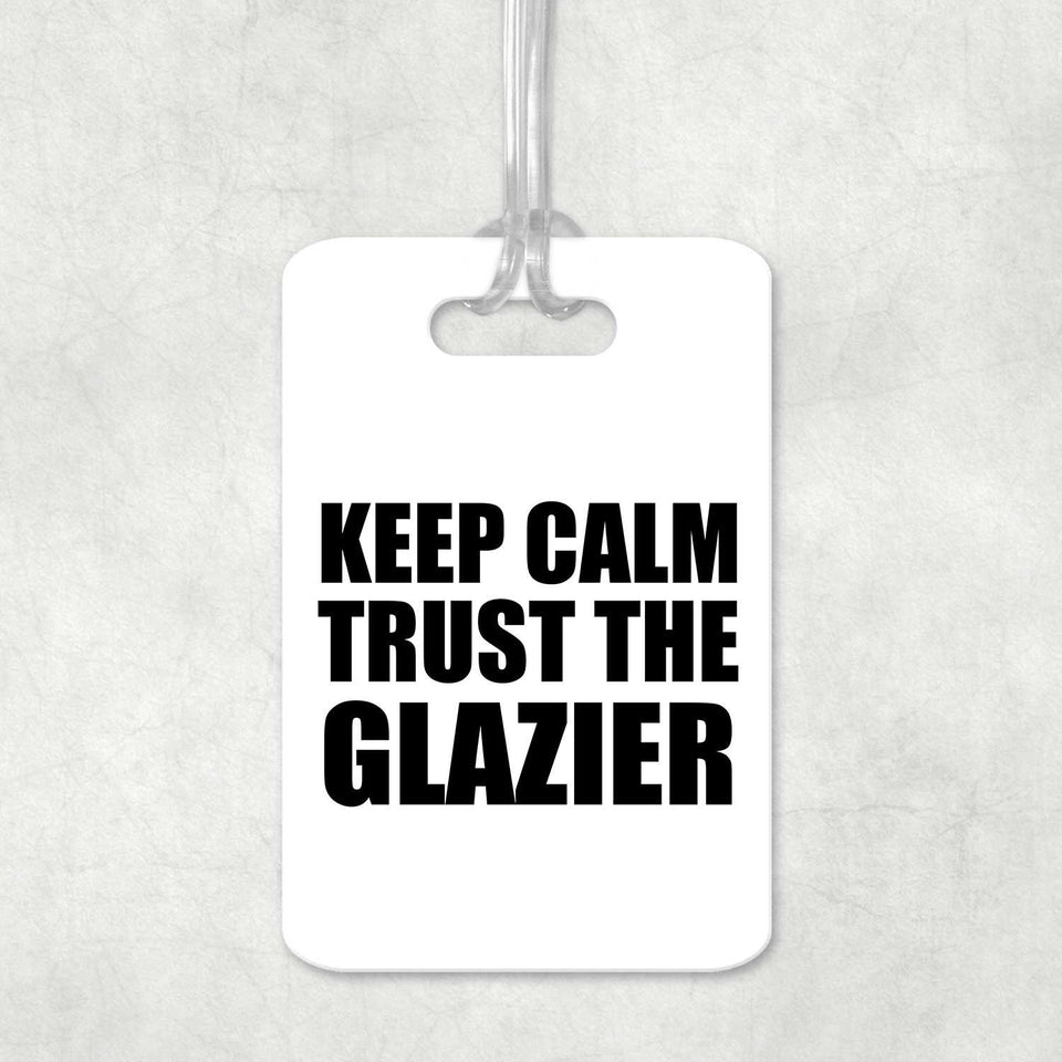 Keep Calm and Trust The Glazier - Luggage Bag Tag