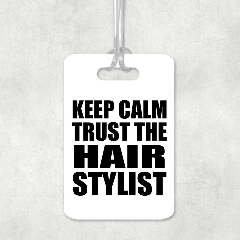 Keep Calm and Trust The Hair Stylist - Luggage Bag Tag