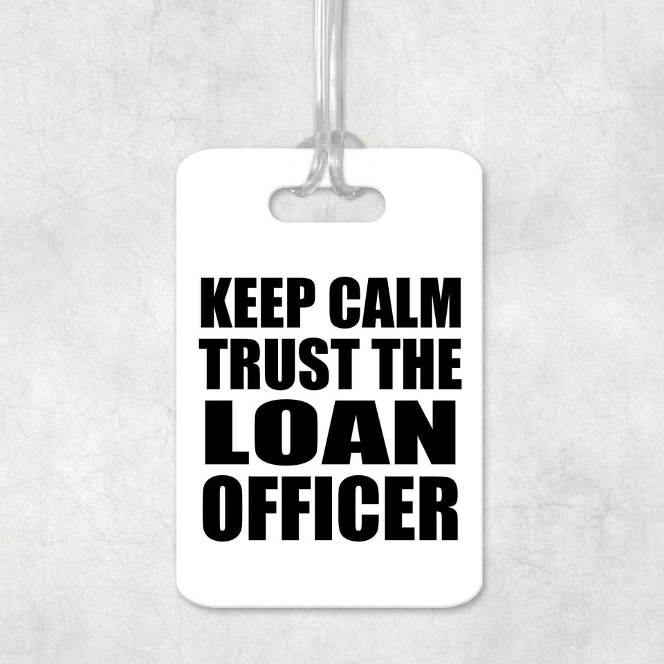 Keep Calm and Trust The Loan Officer - Luggage Bag Tag