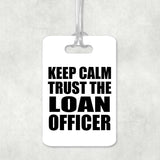 Keep Calm and Trust The Loan Officer - Luggage Bag Tag