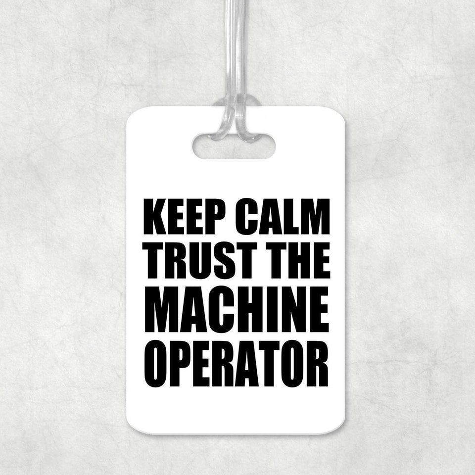 Keep Calm and Trust The Machine Operator - Luggage Bag Tag