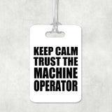 Keep Calm and Trust The Machine Operator - Luggage Bag Tag