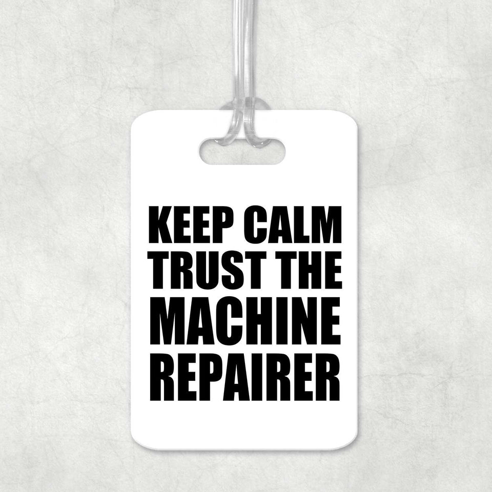Keep Calm and Trust The Machine Repairer - Luggage Bag Tag