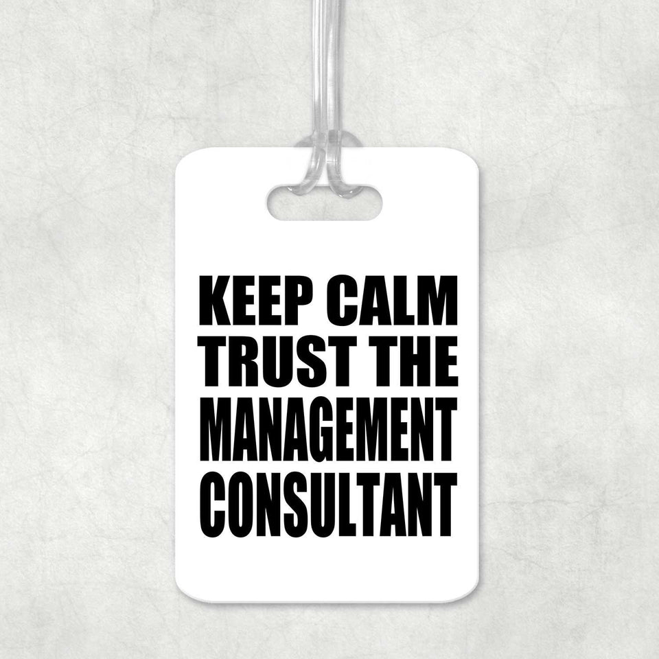 Keep Calm and Trust The Management Consultant - Luggage Bag Tag