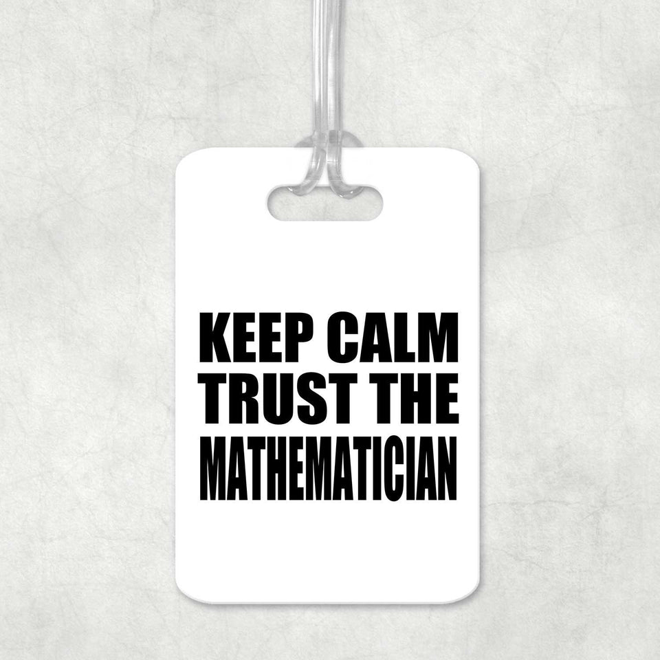 Keep Calm and Trust The Mathematician - Luggage Bag Tag