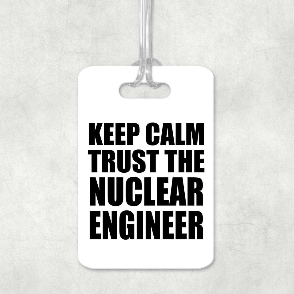 Keep Calm and Trust The Nuclear Engineer - Luggage Bag Tag