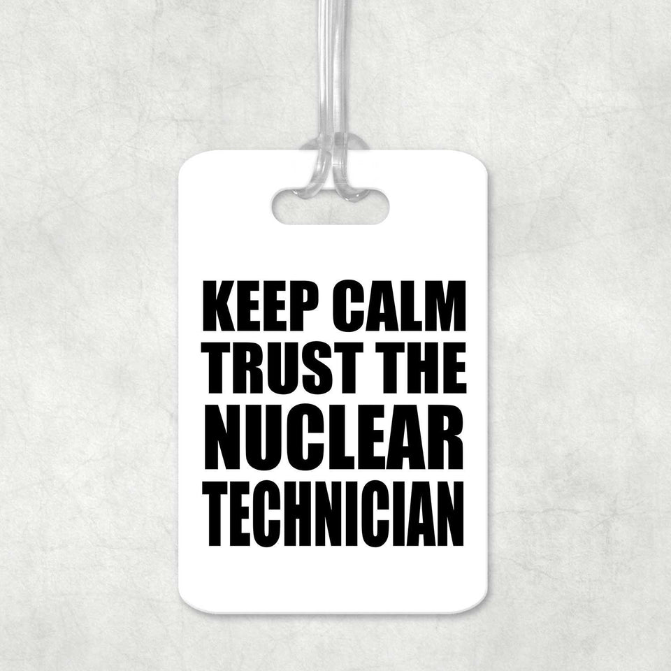 Keep Calm and Trust The Nuclear Technician - Luggage Bag Tag