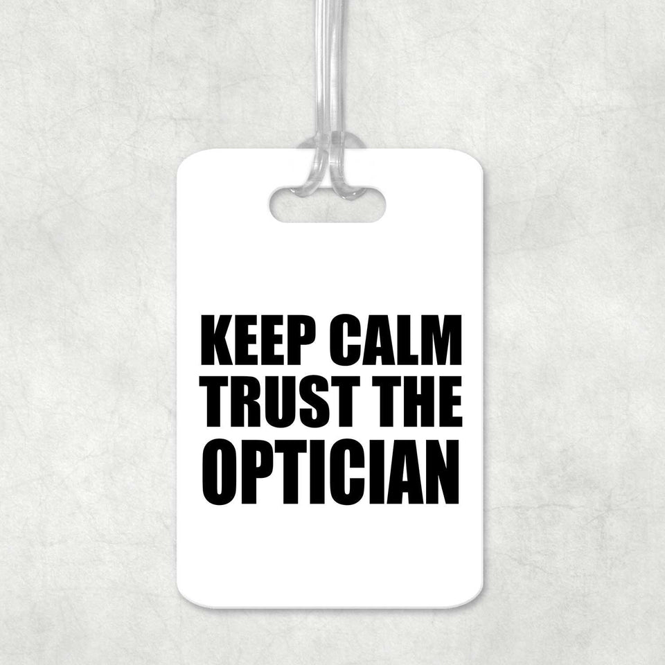 Keep Calm and Trust The Optician - Luggage Bag Tag