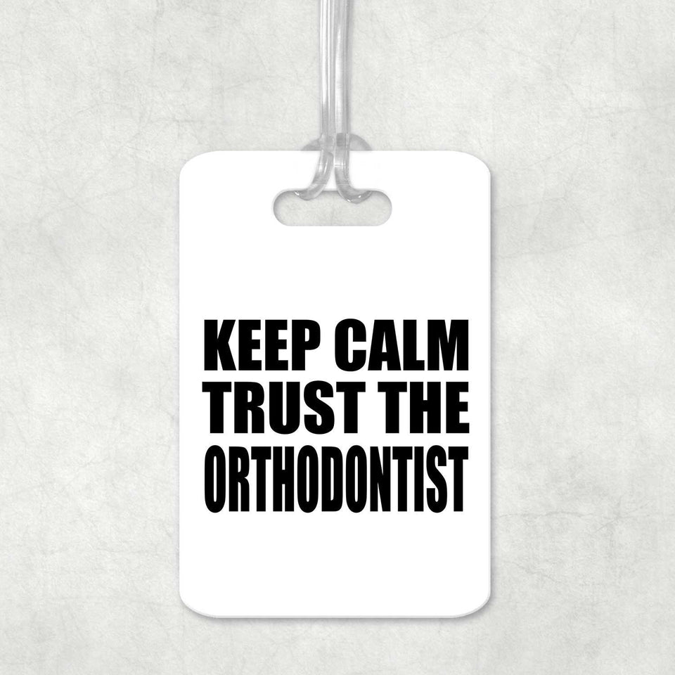 Keep Calm and Trust The Orthodontist - Luggage Bag Tag