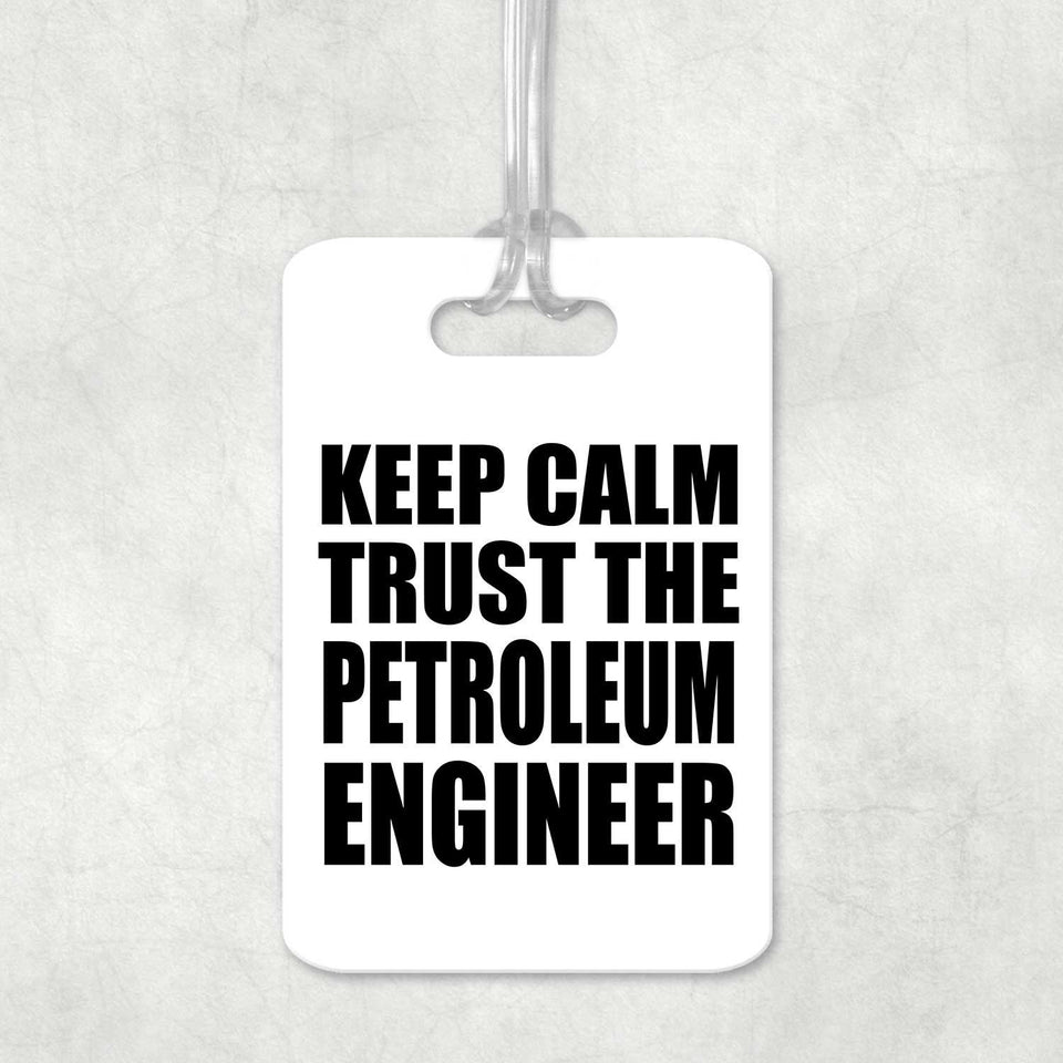 Keep Calm and Trust The Petroleum Engineer - Luggage Bag Tag