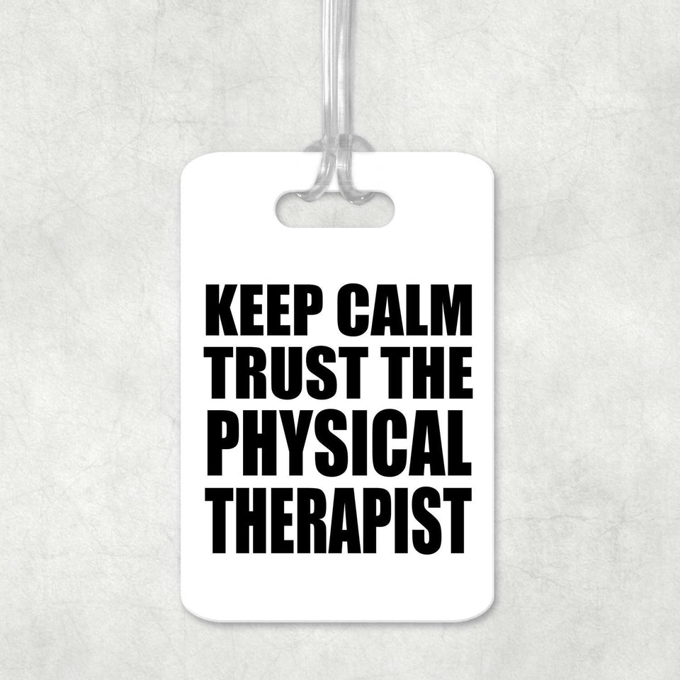 Keep Calm and Trust The Physical Therapist - Luggage Bag Tag