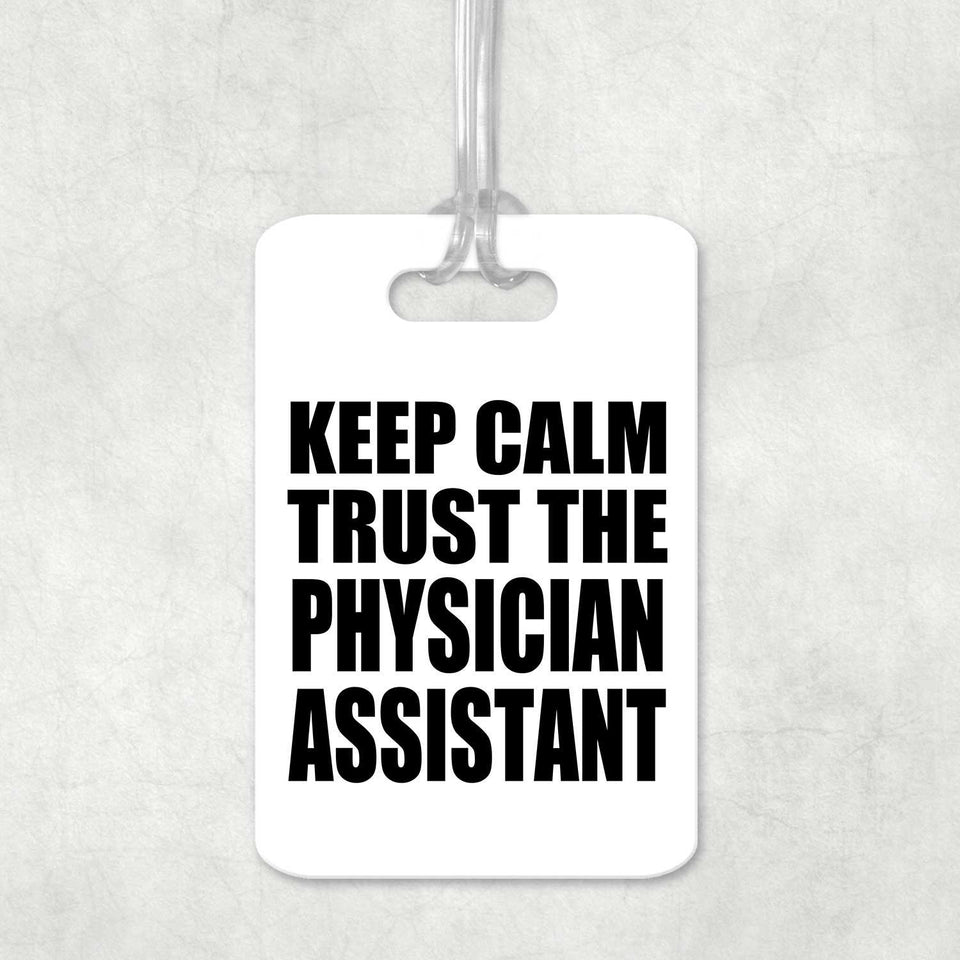 Keep Calm and Trust The Physician Assistant - Luggage Bag Tag