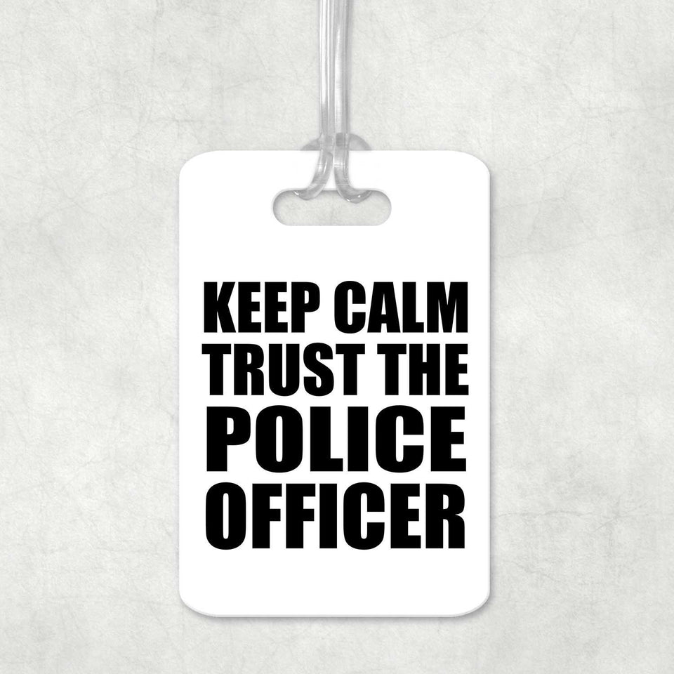 Keep Calm and Trust The Police Officer - Luggage Bag Tag