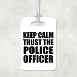 Keep Calm and Trust The Police Officer - Luggage Bag Tag