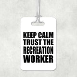 Keep Calm and Trust The Recreation Worker - Luggage Bag Tag