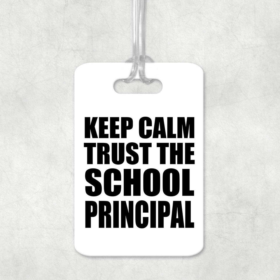 Keep Calm and Trust The School Principal - Luggage Bag Tag