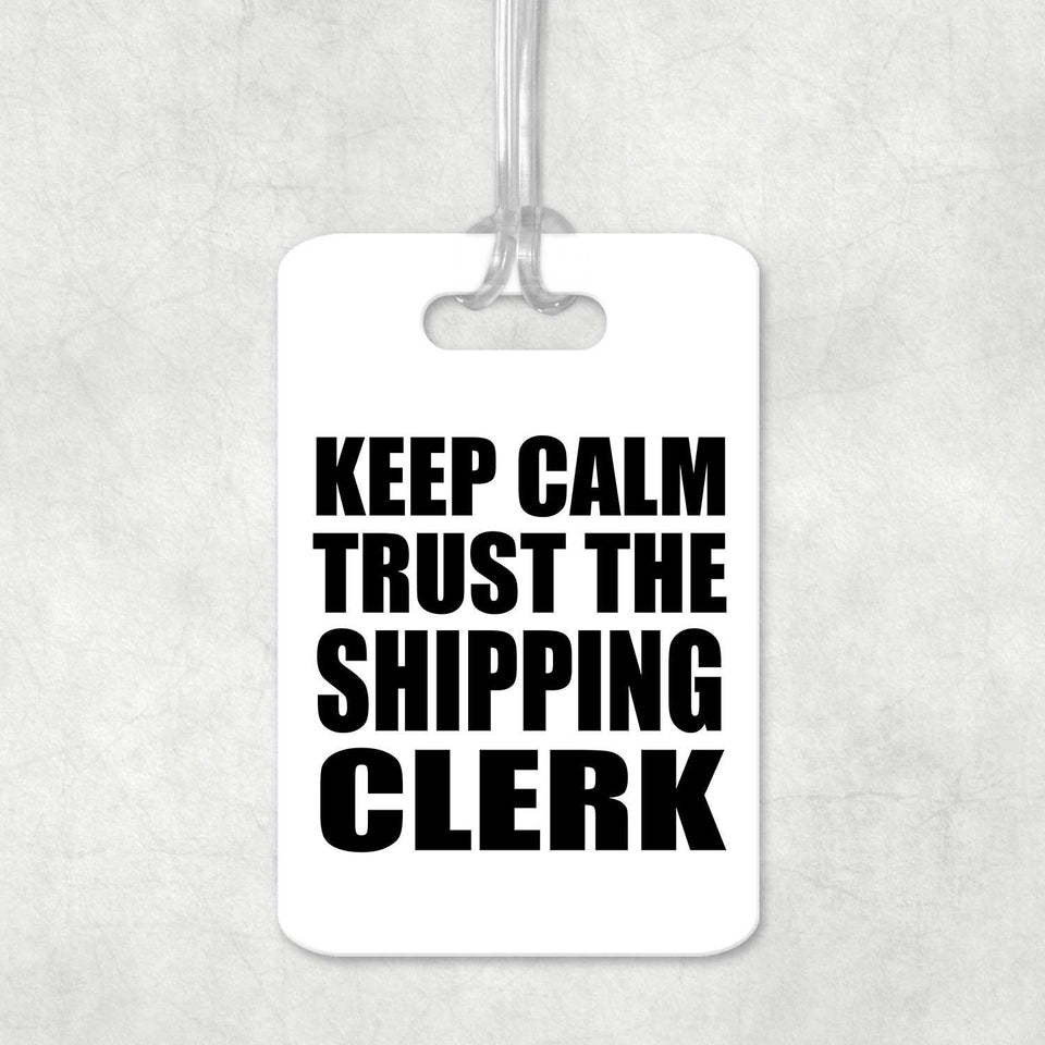 Keep Calm and Trust The Shipping Clerk - Luggage Bag Tag