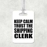 Keep Calm and Trust The Shipping Clerk - Luggage Bag Tag