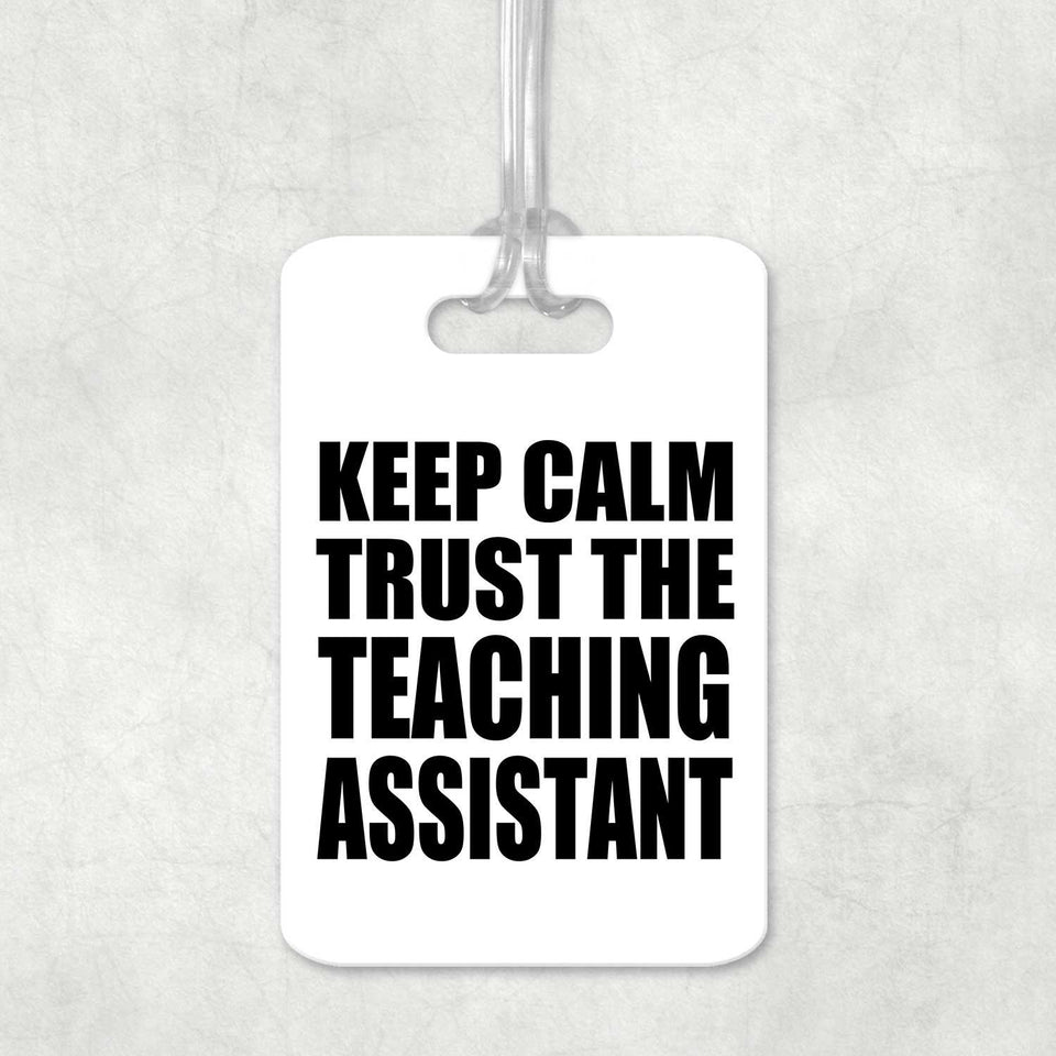 Keep Calm and Trust The Teaching Assistant - Luggage Bag Tag