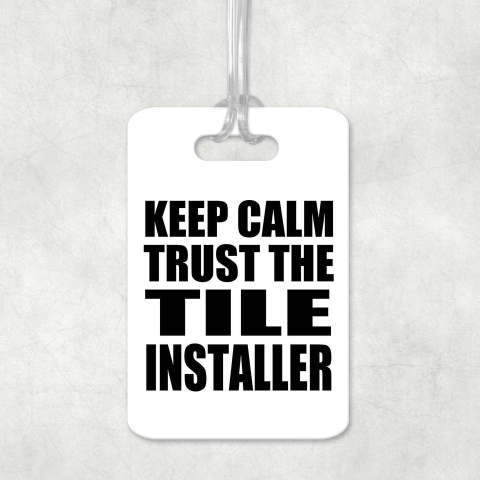 Keep Calm and Trust The Tile Installer - Luggage Bag Tag