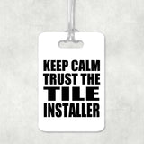 Keep Calm and Trust The Tile Installer - Luggage Bag Tag