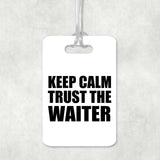 Keep Calm and Trust The Waiter - Luggage Bag Tag