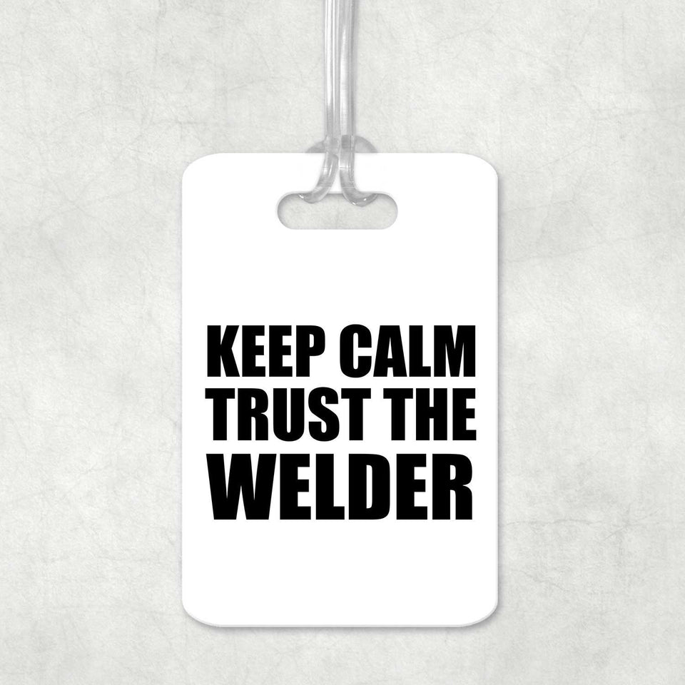 Keep Calm and Trust The Welder - Luggage Bag Tag
