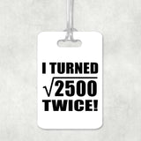 100th Birthday I Turned Square Root of 2500 Twice - Luggage Bag Tag
