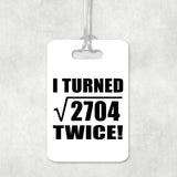 104th Birthday I Turned Square Root of 2704 Twice - Luggage Bag Tag