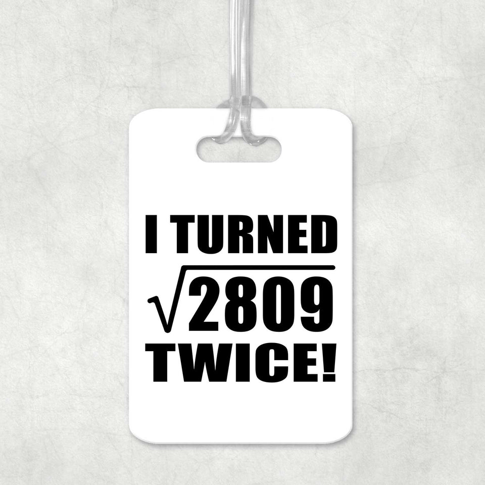 106th Birthday I Turned Square Root of 2809 Twice - Luggage Bag Tag